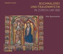 Cover-Bild zum Titel 'Buchmalerei und Frauenmystik in Zürich um 1300' von 'Gaudenz Freuler'