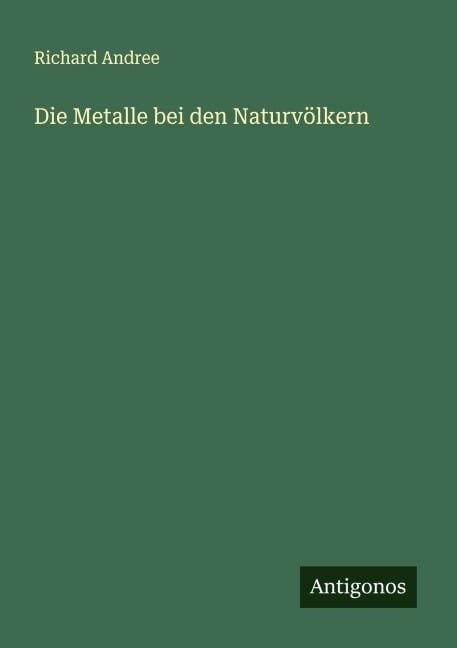 Die Metalle bei den Naturvölkern - Richard Andree