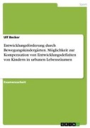 Cover-Bild zum Titel 'Entwicklungsförderung durch Bewegungskindergärten. Möglichkeit zur Kompensation von Entwicklungsdefiziten von Kindern in urbanen Lebensräumen' von 'Ulf Becker'