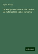 Der Heilige Bernhard und sein Zeitalter: Ein historisches Gemälde entworfen - August Neander