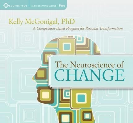 The Neuroscience of Change: A Compassion-Based Program for Personal Transformation - Kelly Mcgonigal