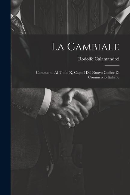 La Cambiale: Commento Al Titolo X, Capo I Del Nuovo Codice Di Commercio Italiano - Rodolfo Calamandrei