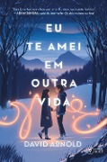 Cover-Bild zum Titel 'Eu te amei em outra vida' von 'David Arnold'