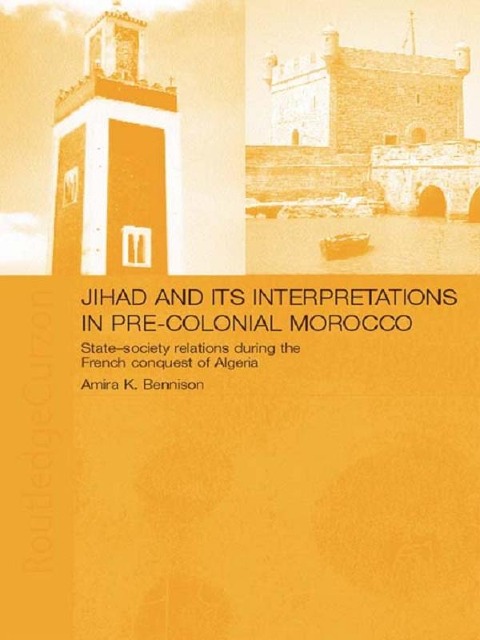Jihad and its Interpretation in Pre-Colonial Morocco - Amira K. Bennison