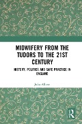 Cover-Bild zum Titel 'Midwifery from the Tudors to the 21st Century' von 'Julia Allison'