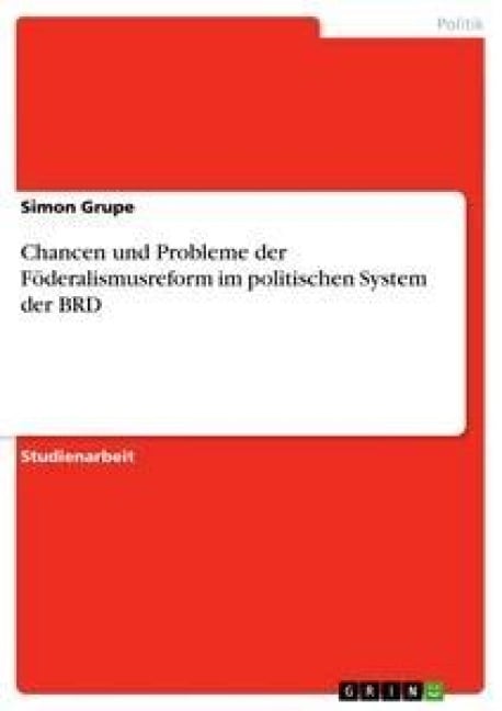 Chancen und Probleme der Föderalismusreform im politischen System der BRD - Simon Grupe