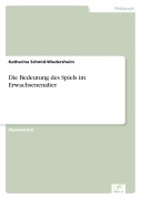 Cover-Bild zum Titel 'Die Bedeutung des Spiels im Erwachsenenalter' von 'Katharina Schmid-Wiedersheim'