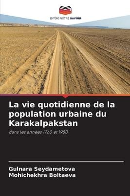 La vie quotidienne de la population urbaine du Karakalpakstan - Gulnara Seydametova, Mohichekhra Boltaeva