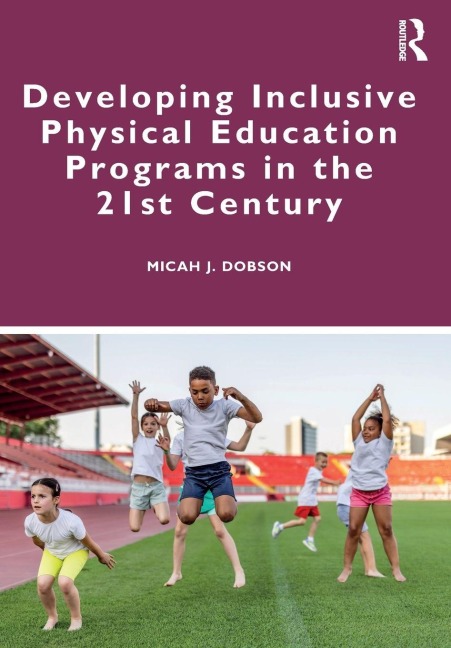 Developing Inclusive Physical Education Programs in the 21st Century - Micah J. Dobson