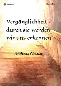 Cover-Bild zum Titel 'Vergänglichkeit - durch sie werden wir uns erkennen' von 'Andreas Netzler'