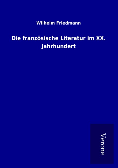 Die französische Literatur im XX. Jahrhundert - Wilhelm Friedmann