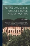 Cover-Bild zum Titel 'Venice Under the Yoke of France and of Austria: With Memoirs of the Courts, Governments, & People of Italy: Presenting a Faithful Picture of Her Prese' von ''