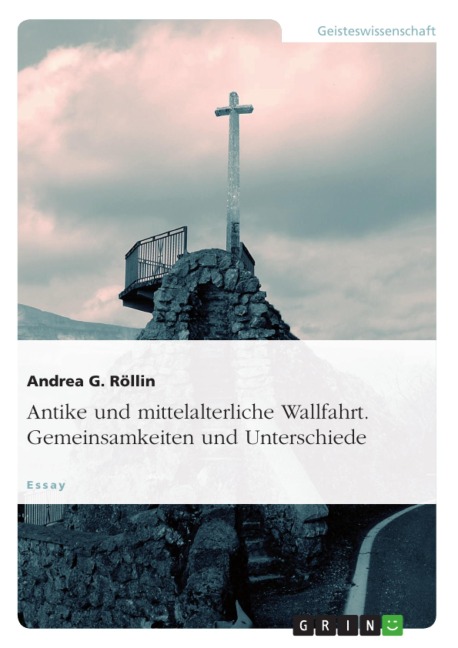 Antike und mittelalterliche Wallfahrt. Gemeinsamkeiten und Unterschiede - Andrea G. Röllin
