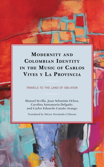 Modernity and Colombian Identity in the Music of Carlos Vives y La Provincia - Manuel Sevilla, Juan Sebastián Ochoa, Carolina Santamaría-Delgado, Carlos Eduardo Cataño Arango
