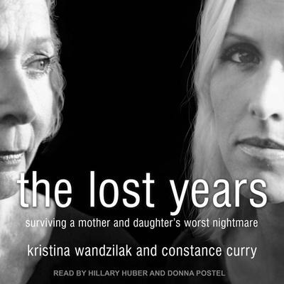 The Lost Years: Surviving a Mother and Daughter's Worst Nightmare - Kristina Wandzilak, Constance Curry