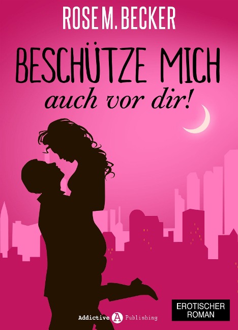 Beschütze mich... auch vor dir! - Rose M. Becker