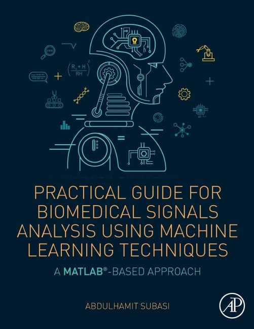 Practical Guide for Biomedical Signals Analysis Using Machine Learning Techniques - Abdulhamit Subasi