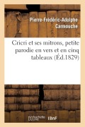 Cover-Bild zum Titel 'Cricri Et Ses Mitrons, Petite Parodie En Vers Et En Cinq Tableaux d'Une Grande Pièce' von 'Pierre-Frédéric-Adolphe Carmouche, Armand-François Jouslin de la Salle, Charles Dupeuty'