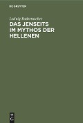 Das Jenseits im Mythos der Hellenen - Ludwig Radermacher