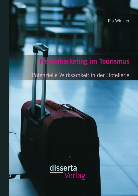 Neuromarketing im Tourismus: Potenzielle Wirksamkeit in der Hotellerie - Pia Winkler