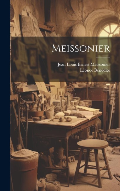 Meissonier - Lèonce Bénédite, Jean Louis Ernest Meissonier