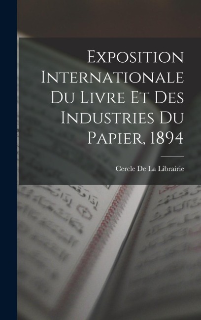 Exposition Internationale Du Livre Et Des Industries Du Papier, 1894 - Cercle De La Librairie