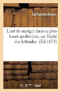 Cover-Bild zum Titel 'L'Art de Naviger Dans Sa Plus Haute Perfection, Ou Traité Des Latitudes' von 'Guillaume Denys'