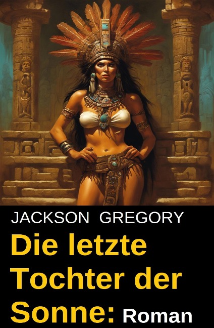 Die letzte Tochter der Sonne: Roman - Jackson Gregory