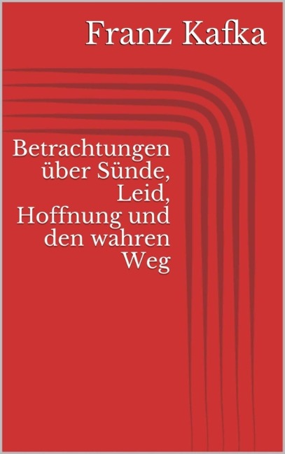 Betrachtungen über Sünde, Leid, Hoffnung und den wahren Weg - Franz Kafka