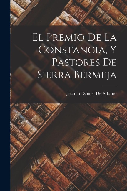 El Premio De La Constancia, Y Pastores De Sierra Bermeja - Jacinto Espinel De Adorno