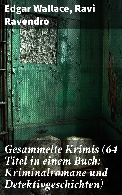 Gesammelte Krimis (64 Titel in einem Buch: Kriminalromane und Detektivgeschichten) - Edgar Wallace, Ravi Ravendro