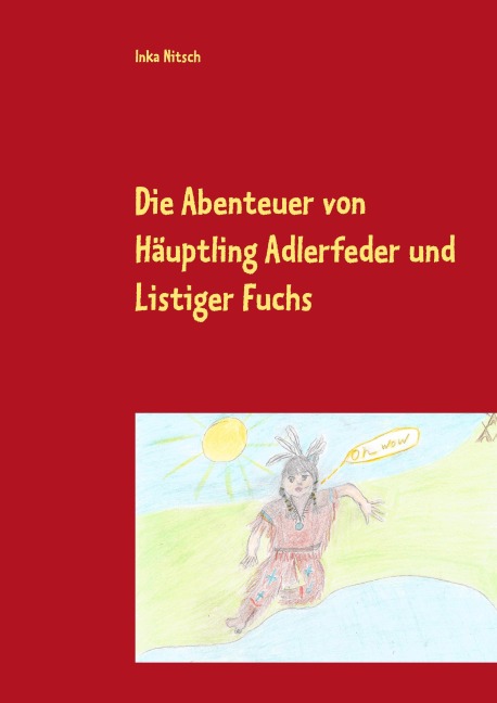 Die Abenteuer von Häuptling Adlerfeder und Listiger Fuchs - Inka Nitsch