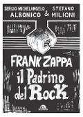 Cover-Bild zum Titel 'Frank Zappa. Il padrino del rock' von 'Sergio Michelangelo Albonico, Stefano Milioni'