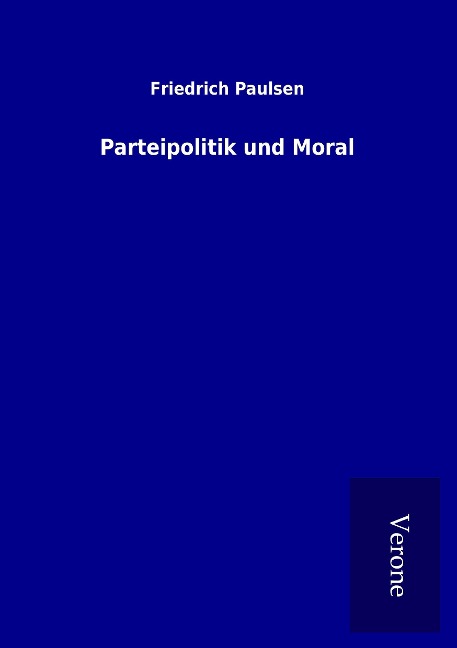 Parteipolitik und Moral - Friedrich Paulsen