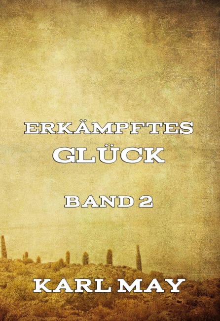 Erkämpftes Glück, Band 2 - Karl May