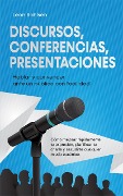 Cover-Bild zum Titel 'Discursos, conferencias, presentaciones: Hablar y convencer ante un público con facilidad - Cómo mejorar rápidamente tu expresión, planificar tu charla y sacudirte cualquier miedo escénico' von 'Leon Bahlsen'