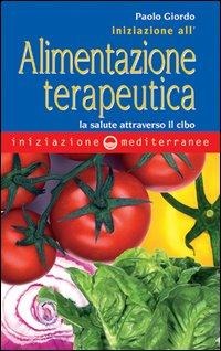 Iniziazione all'alimentazione terapeutica. La salute attraverso il cibo - Paolo Giordo