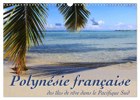 Polynésie française - des îles de rêve dans le Pacifique Sud (Calendrier mural 2024 DIN A3 vertical), CALVENDO calendrier mensuel - Jana Thiem-Eberitsch