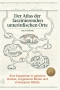 Cover-Bild zum Titel 'Der Atlas der faszinierenden unterirdischen Orte' von 'Anton Schmitt'