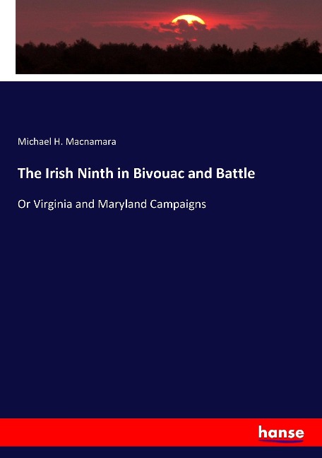 The Irish Ninth in Bivouac and Battle - Michael H. Macnamara
