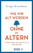 Cover-Bild zum Titel 'Wie wir alt werden, ohne zu altern' von 'Gregor Eisenhauer'