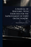 Cover-Bild zum Titel 'A Manual of Rhetoric, With Exercises for the Improvement of Style Or Diction, &C' von 'Benjamin Humphrey Smart'