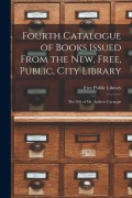 Cover-Bild zum Titel 'Fourth Catalogue of Books Issued From the New, Free, Public, City Library [microform]: the Gift of Mr. Andrew Carnegie' von ''