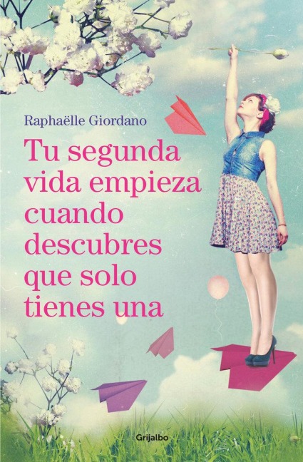 Tu Segunda Vida Empieza Cuando Descubres Que Solo Tienes Una / Your Second Life Begins When You Discover You Only Have One - Raphaelle Giordano