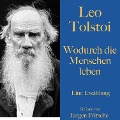 Leo Tolstoi: Wodurch die Menschen leben - Leo Tolstoi