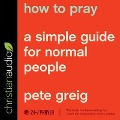 How to Pray: A Simple Guide for Normal People - Pete Greig