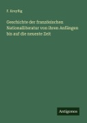 Cover-Bild zum Titel 'Geschichte der französischen Nationalliteratur von ihren Anfängen bis auf die neueste Zeit' von 'F. Kreyßig'