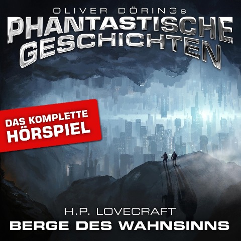 Phantastische Geschichten, Berge des Wahnsinns - Das komplette Hörspiel - Oliver Döring, H. P. Lovecraft