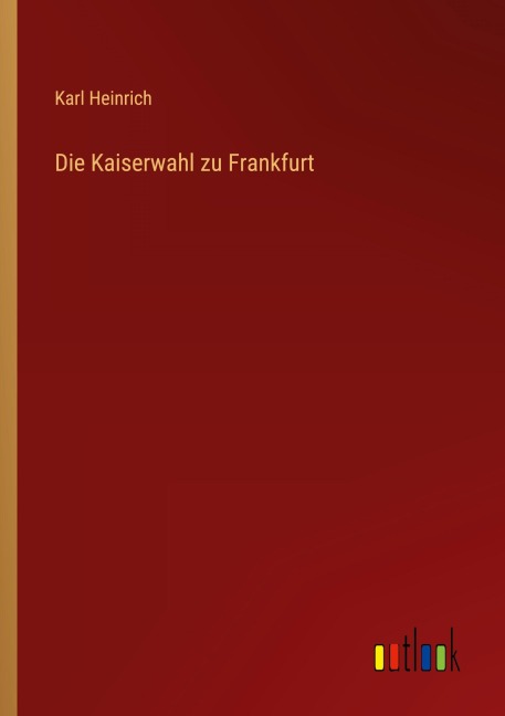 Die Kaiserwahl zu Frankfurt - Karl Heinrich