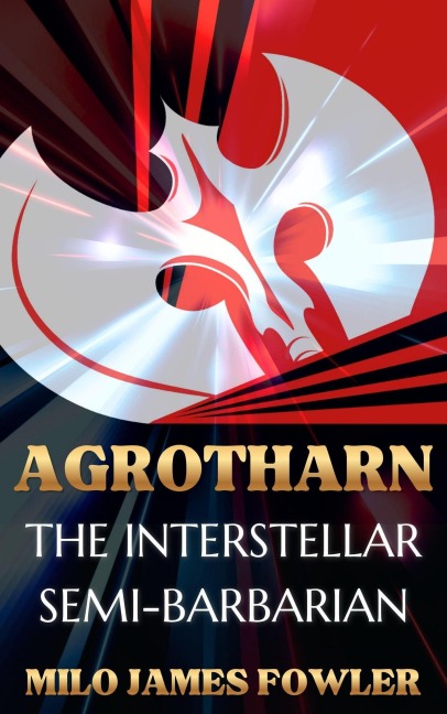 Agrotharn the Interstellar Semi-Barbarian! - Milo James Fowler